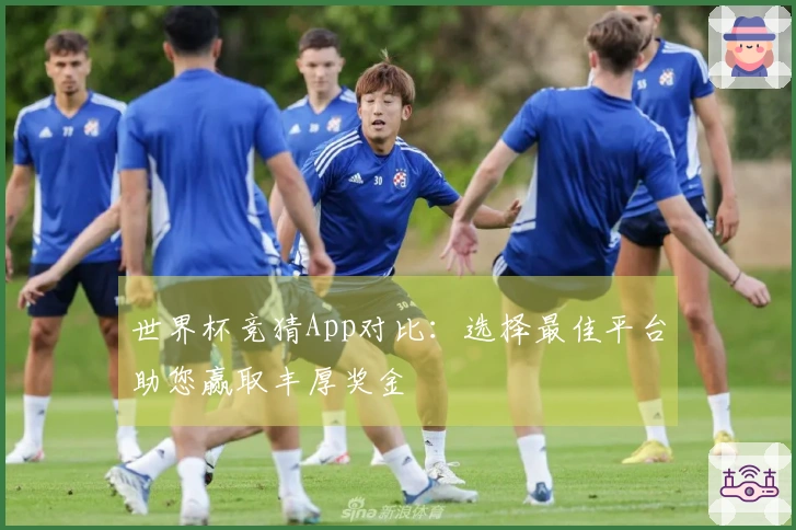 世界杯竞猜App对比：选择最佳平台助您赢取丰厚奖金