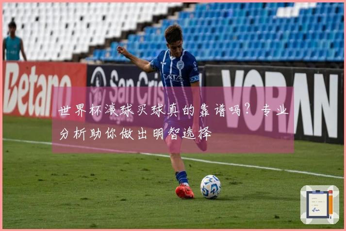 世界杯滚球买球真的靠谱吗？专业分析助你做出明智选择