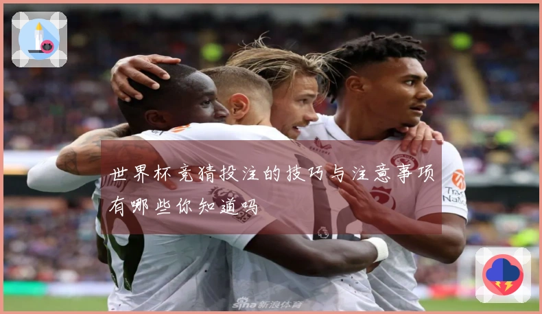 世界杯竞猜投注的技巧与注意事项有哪些你知道吗